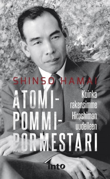 Atomipommipormestari – Kuinka rakensimme Hiroshiman uudelleen