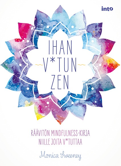 Ihan v*tun zen - Räävitön mindfullnes-kirja niille joita v*tuttaa